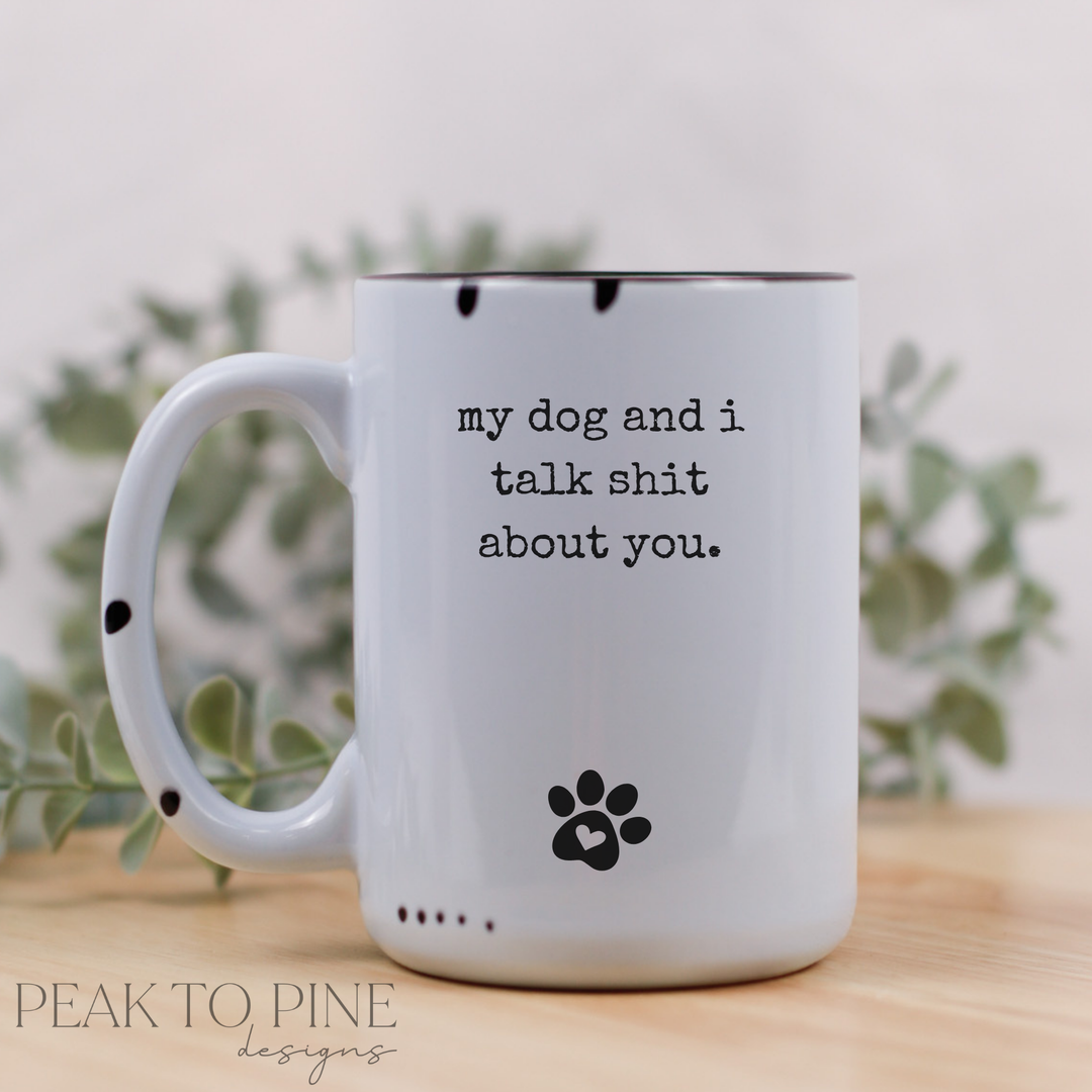 My dog and I talk shit about you