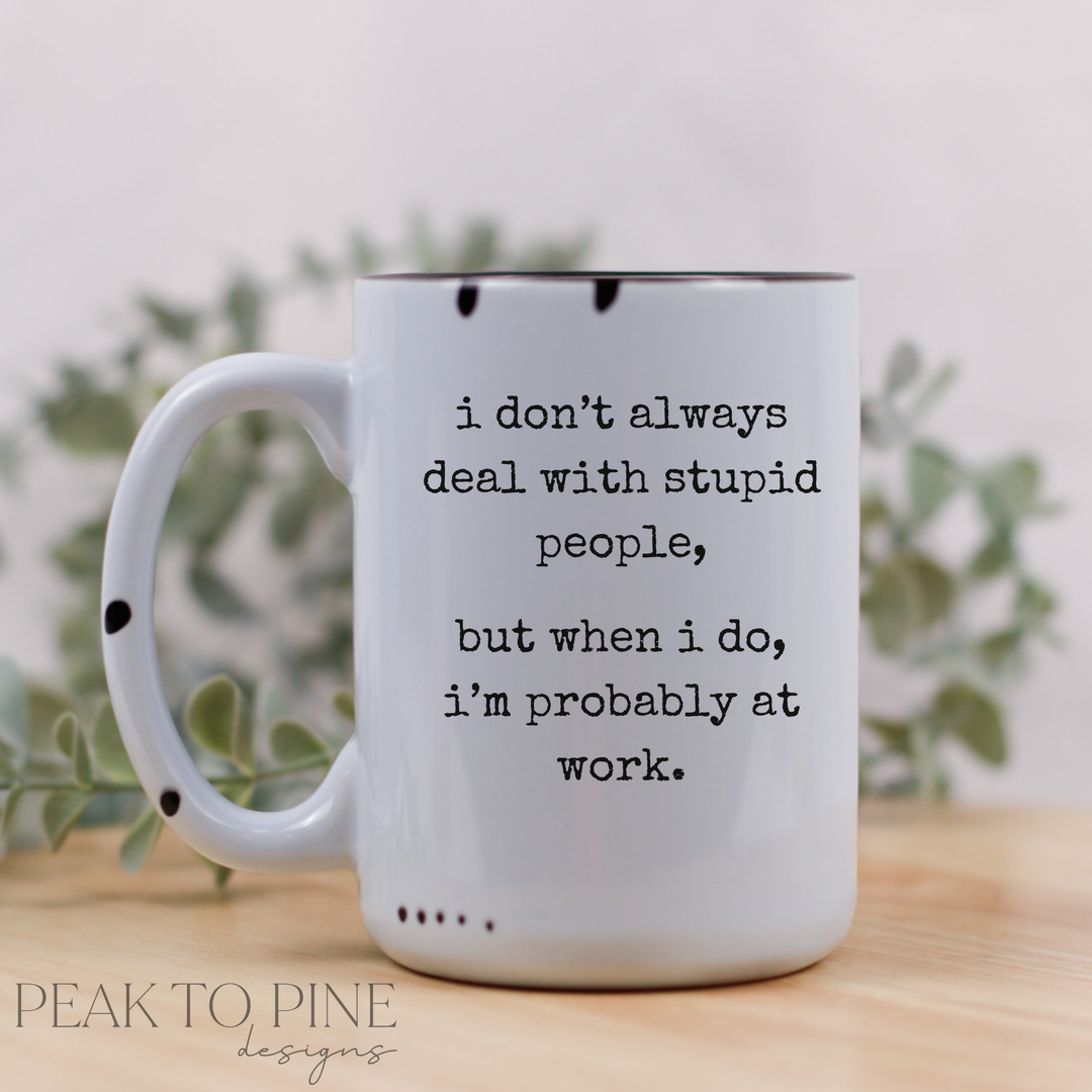i don't always deal with stupid people