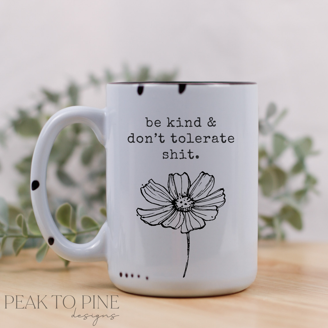 Be kind & don't tolerate shit