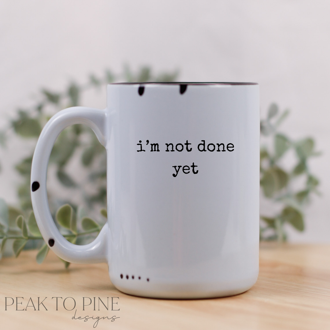 i'm not done yet