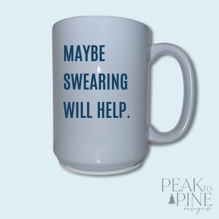 Maybe Swearing Will Help - Ceramic Mug