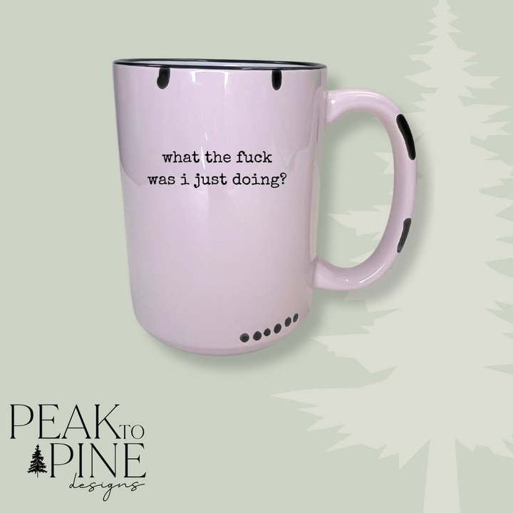 What The F*ck Was I Just Doing - Mug