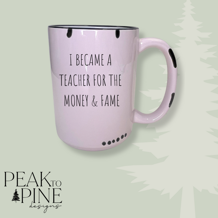 Became a Teacher for the Money and Fame - Mug