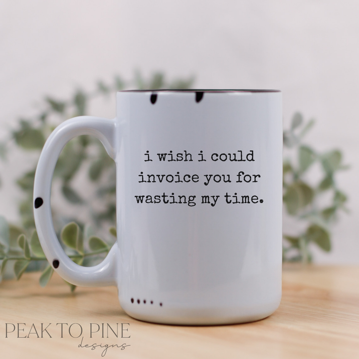 Wish I Could Invoice - Ceramic Mug
