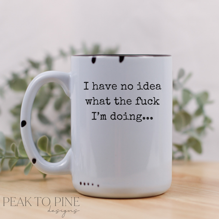 I Have No Idea - Ceramic Mug