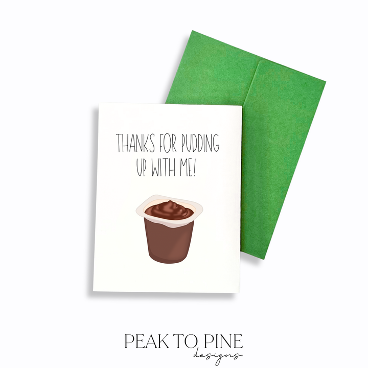 Thanks For Pudding Up With Me - Greeting Card