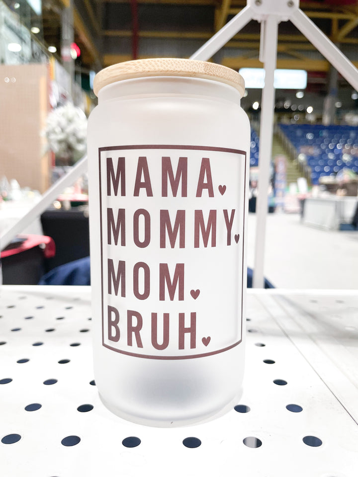 Mama, Mommy, Mom, Bruh - Glass Can