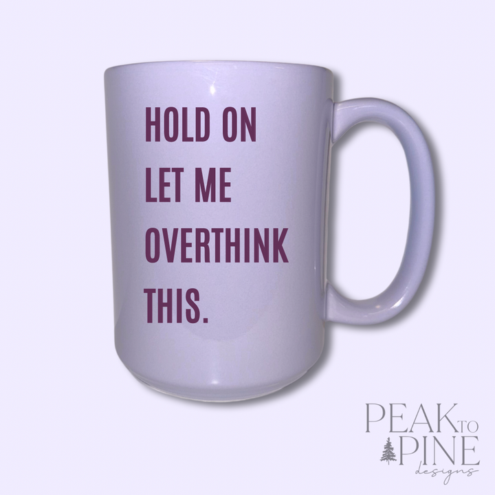 Let Me Overthink This - Ceramic Mug