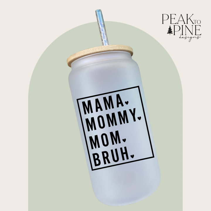 Mama, Mommy, Mom, Bruh - Glass Can