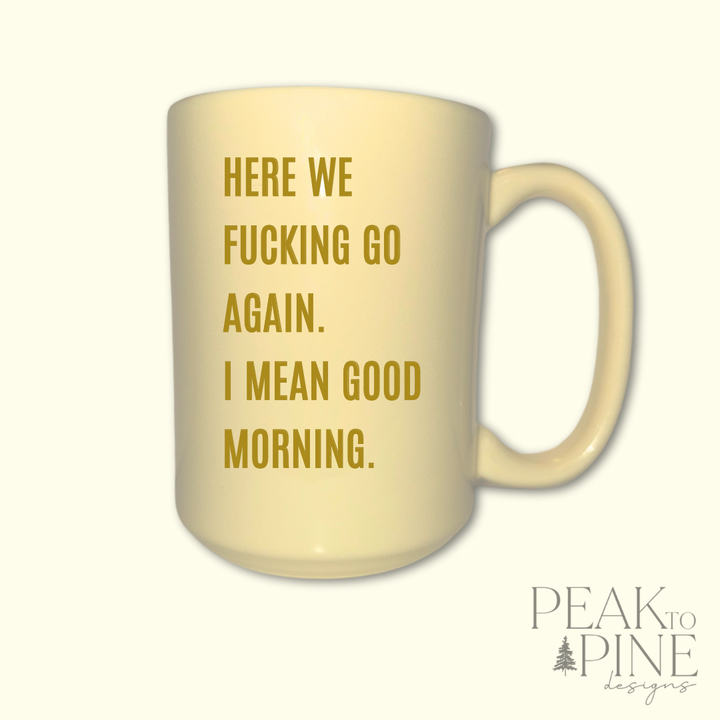 Here We F*cking Go Again - Ceramic Mug