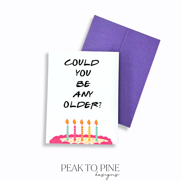 Could You Be Any Older? - Greeting Card