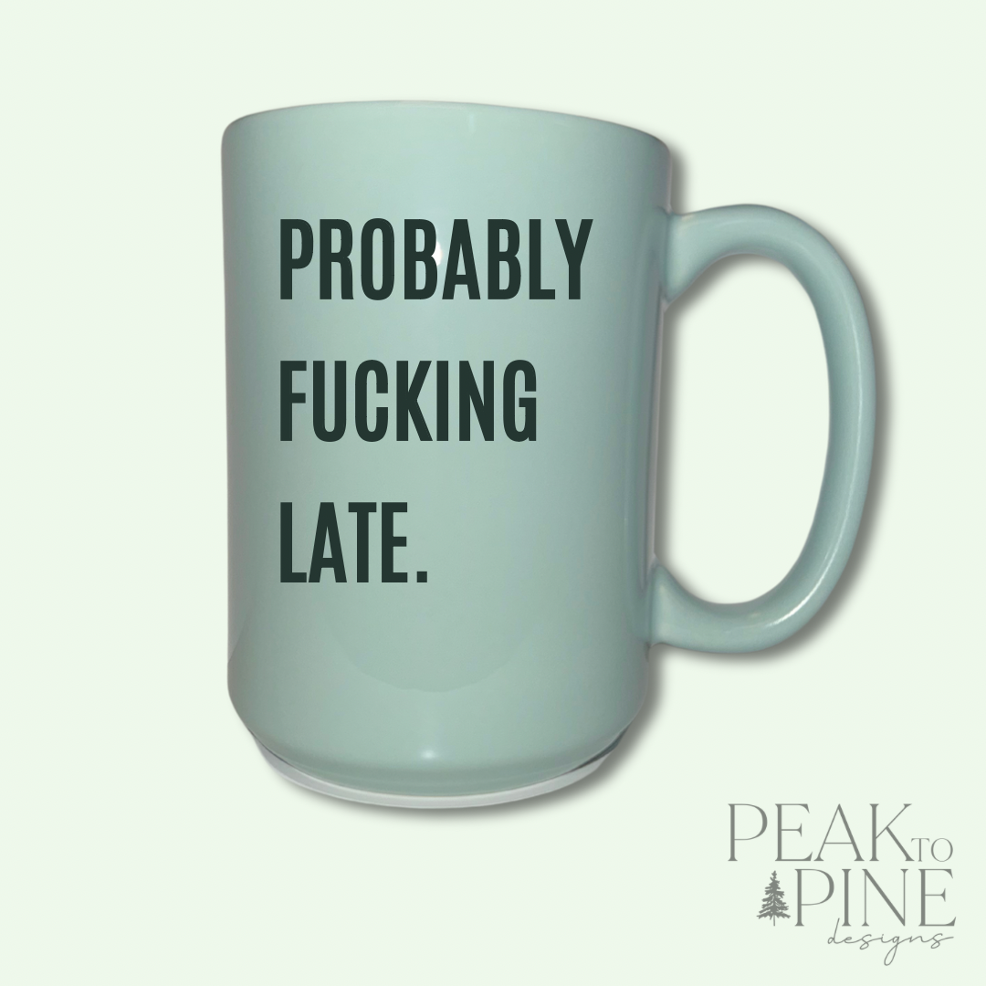 Probably F*cking Late - Ceramic Mug