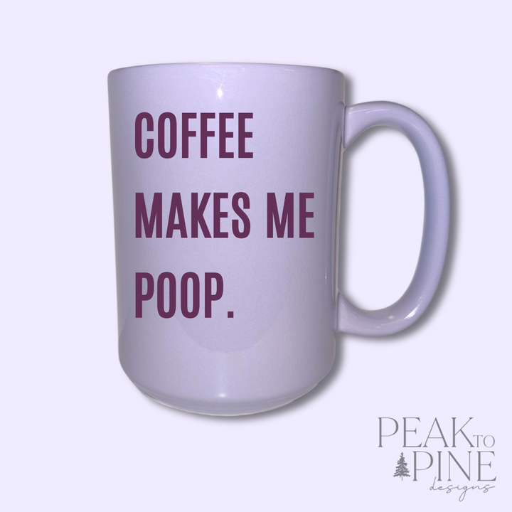 Coffee Makes Me Poop - Ceramic Mug