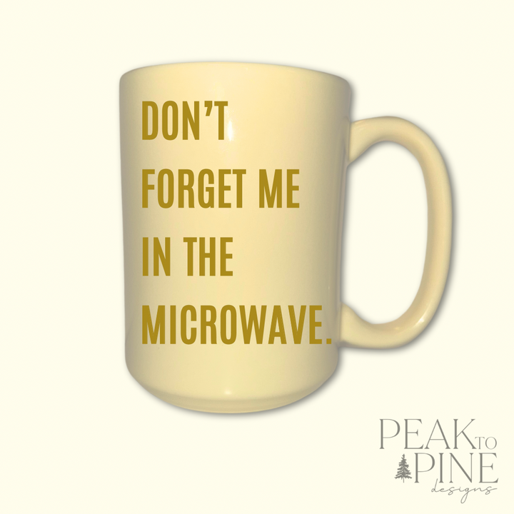 Don’t Forget Me In The Microwave - Ceramic Mug