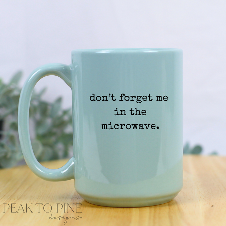 Don't Forget Me In The Microwave - Ceramic Mug