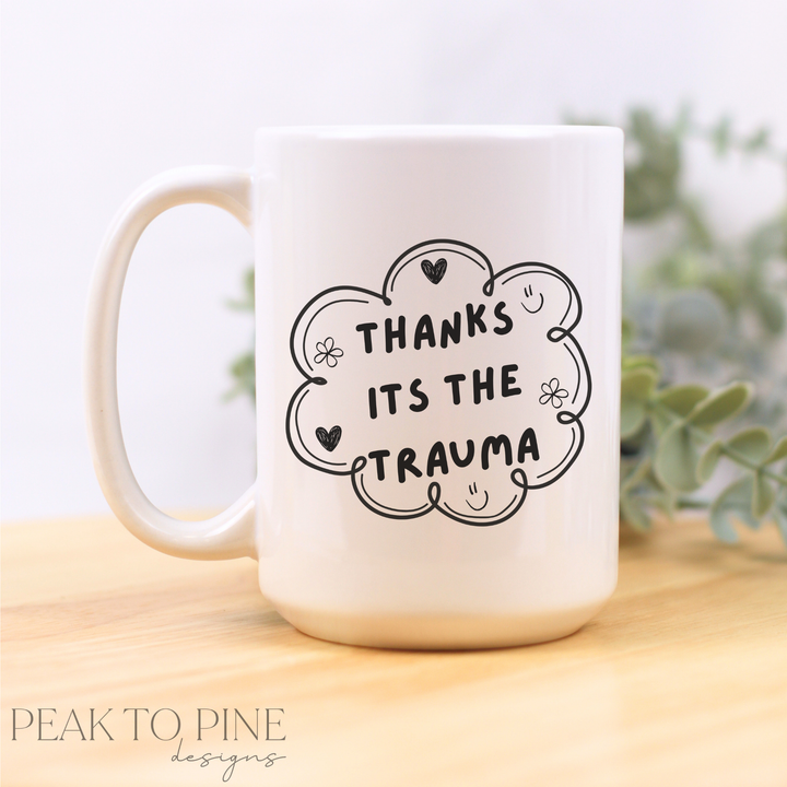 Thanks Its The Trauma- Ceramic Mug