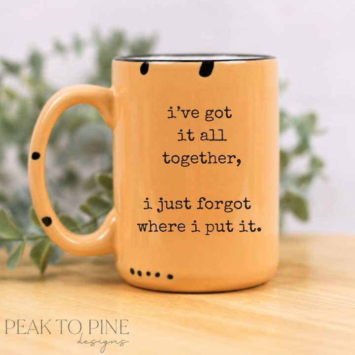 I've Got It All Together  - Ceramic Mug