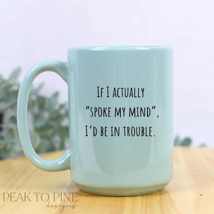 If I Spoke My Mind - Ceramic Mug