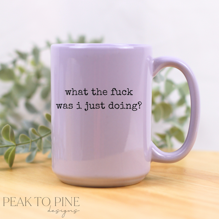 Wtf Was I Just Doing - Ceramic Mug