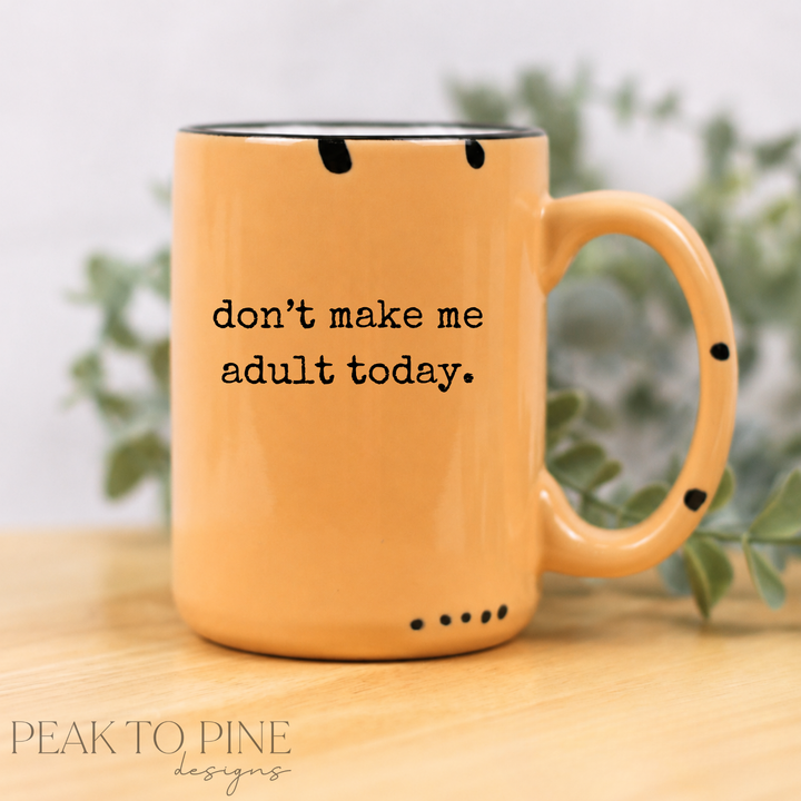 Don't Make Me Adult Today - Ceramic Mug
